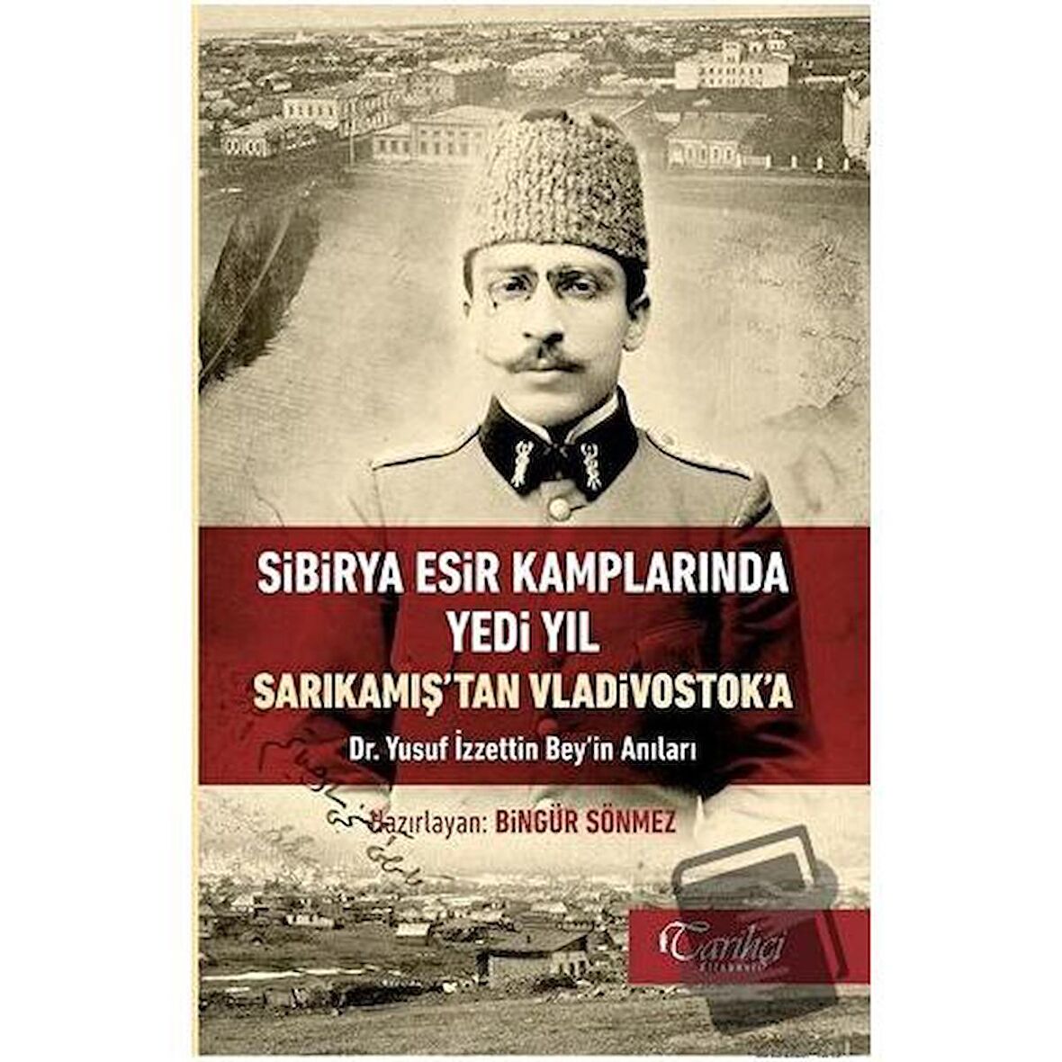 Sibirya Esir Kamplarında Yedi Yıl Sarıkamış'tan Vladivostok'a
