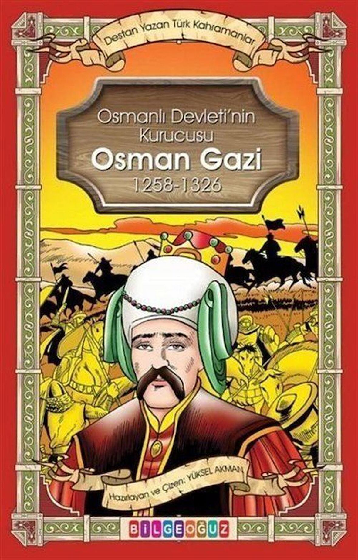 Osman Gazi - Osmanlı Devletinin Kurucusu 1258 - 1326 - Destan Yazan Türk Kahramanlar / Yüksel Akman