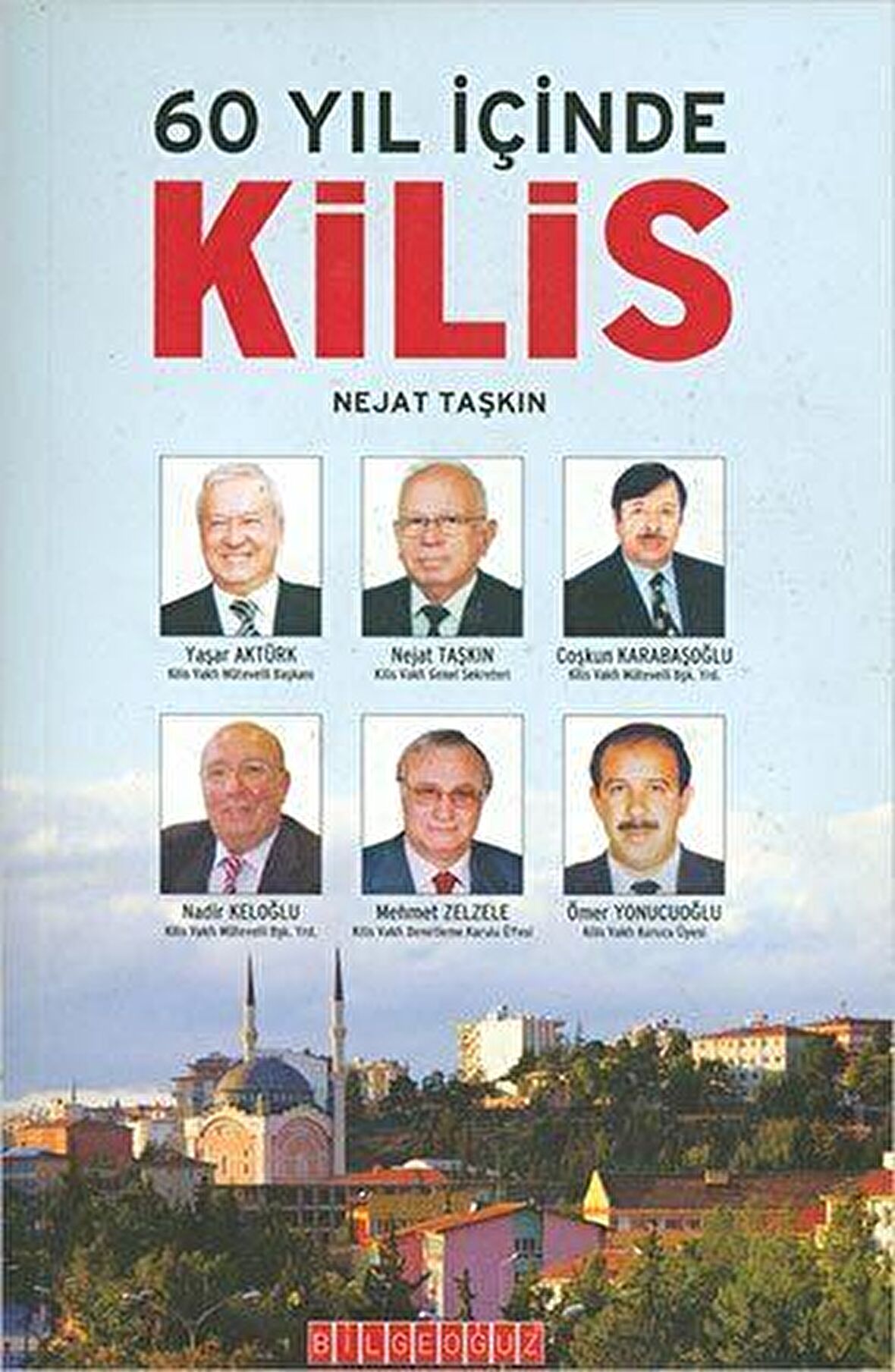 60 Yıl İçinde Kilis - Nejat Taşkın - Bilgeoğuz Yayınları