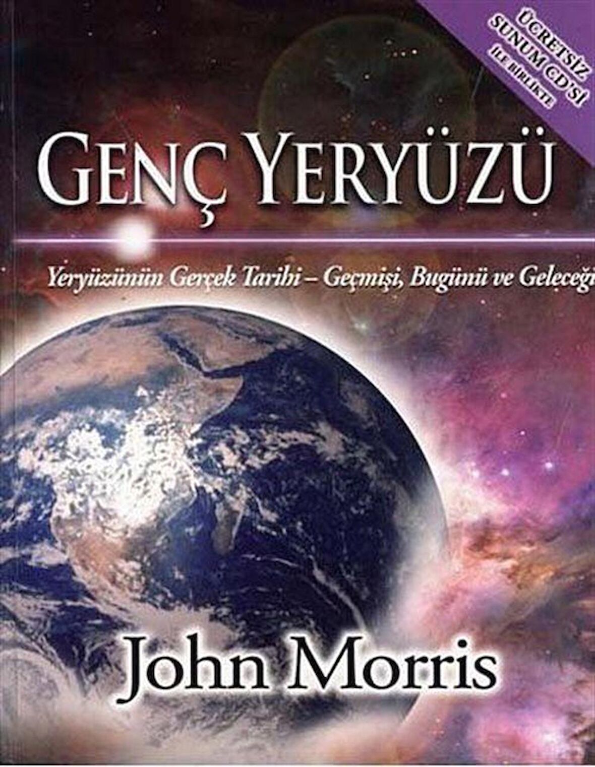 Genç Yeryüzü & Yeryüzünün Gerçek Tarihi Geçmişi, Bugünü ve Geleceği / John Morris