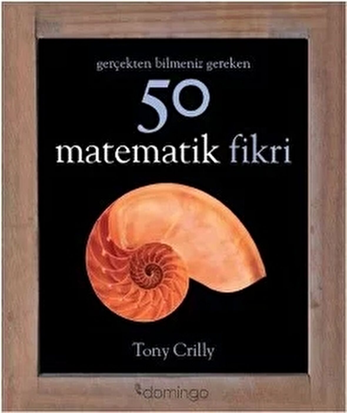 Gerçekten Bilmeniz Gereken 50 Matematik Fikri - Tony Crilly - Domingo Yayınevi