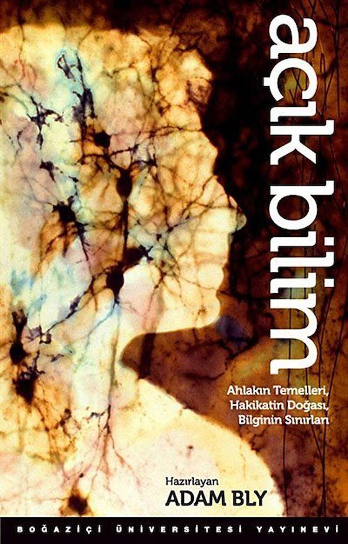 Açık Bilim & Ahlakın Temelleri, Hakikatin Doğası, Bilginin Sınırları / Adam Bly