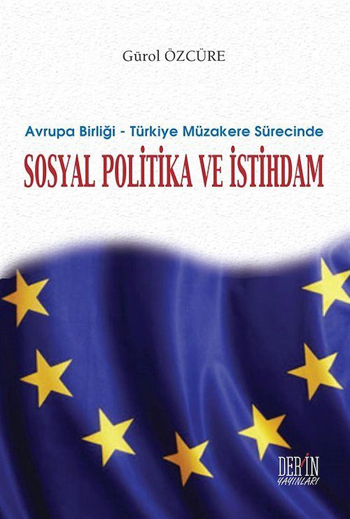 Avrupa Birliği & Türkiye Müzakere Sürecinde Sosyal Politika ve İstihdam / Gürol Özcüre