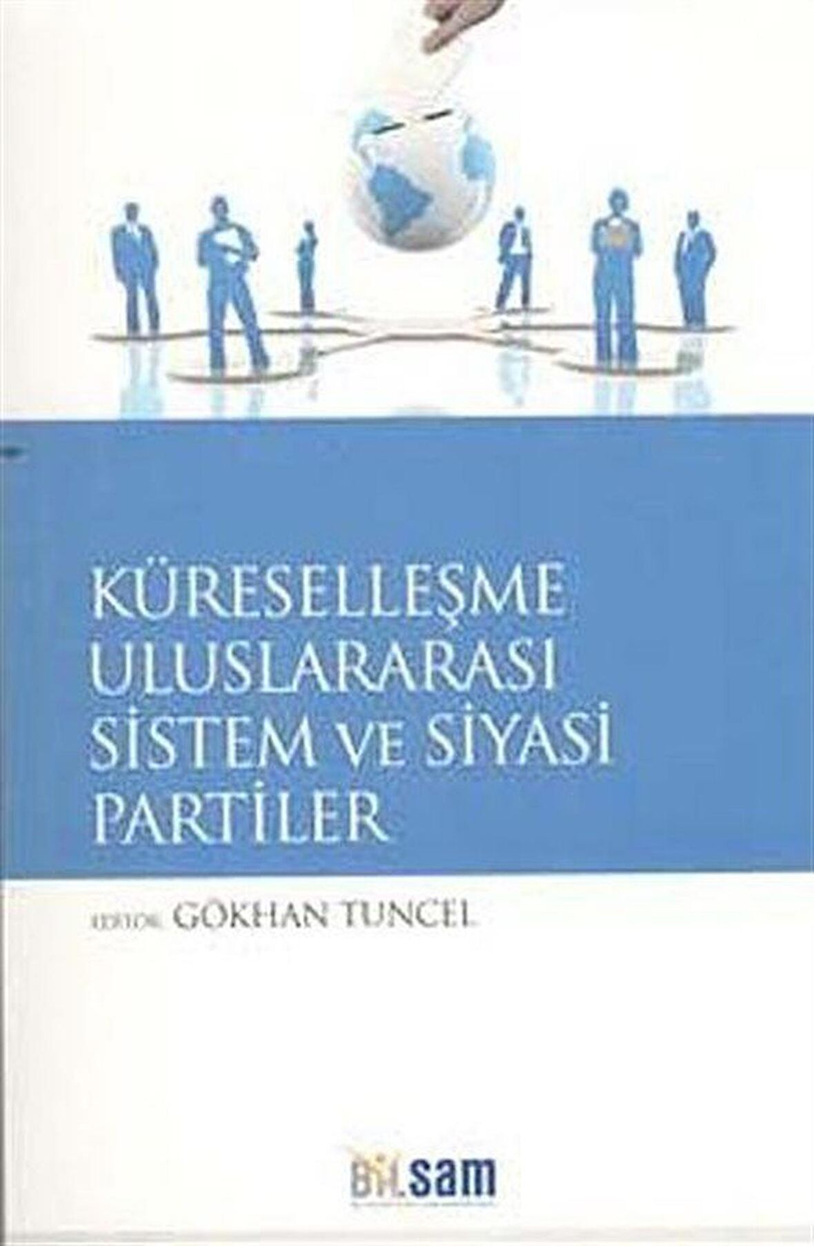 Küreselleşme Uluslararası Sistem ve Siyasi Partiler / Gökhan Tuncel