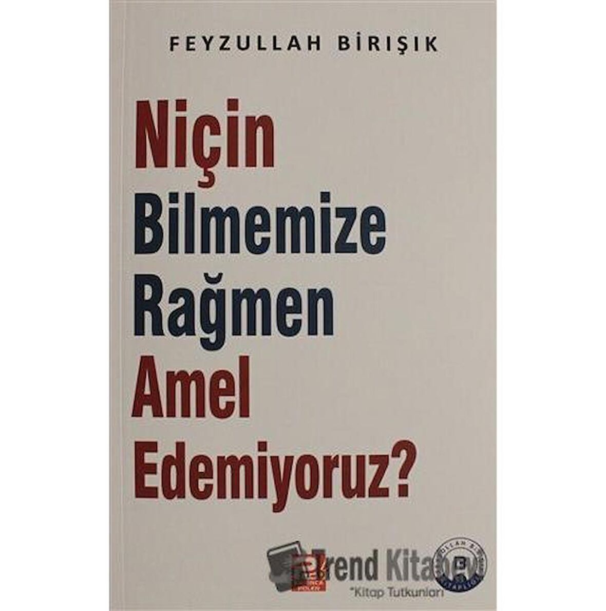 Niçin Bilmemize Rağmen Amel Edemiyoruz?