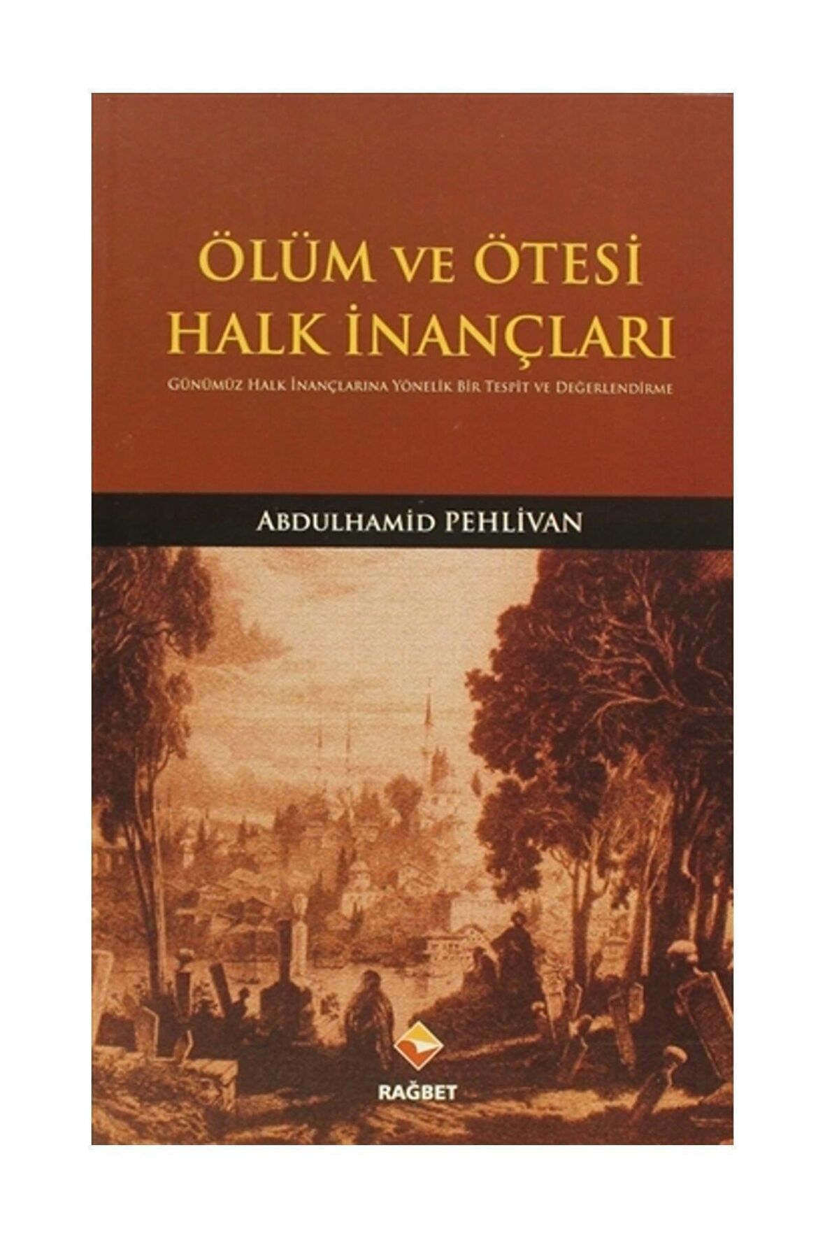 Ölüm Ve Ötesi Halk Inançları & Günümüz Halk Inançlarına Yönelik Bir Tesbit Ve Değerlendirme