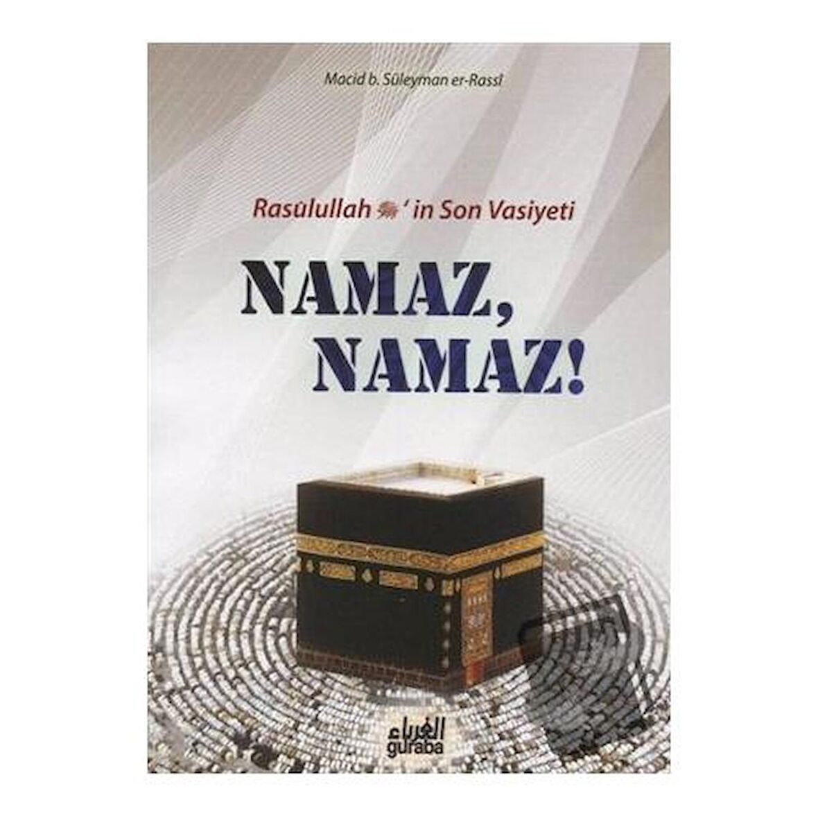 Resulullah (s.a.v.)’in Son Vasiyeti Namaz, Namaz!