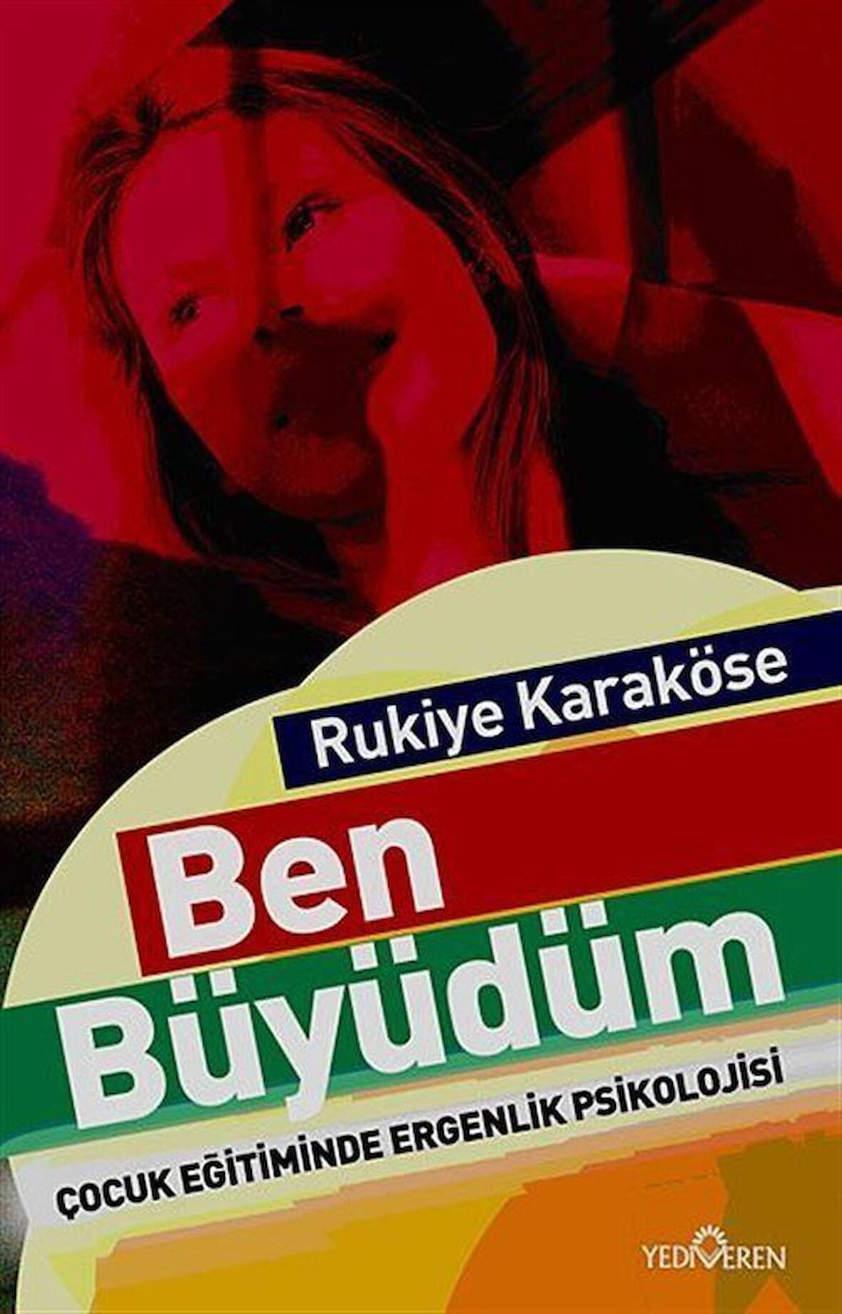 Ben Büyüdüm & Çocuk Eğitiminde Ergenlik Psikolojisi / Rukiye Karaköse