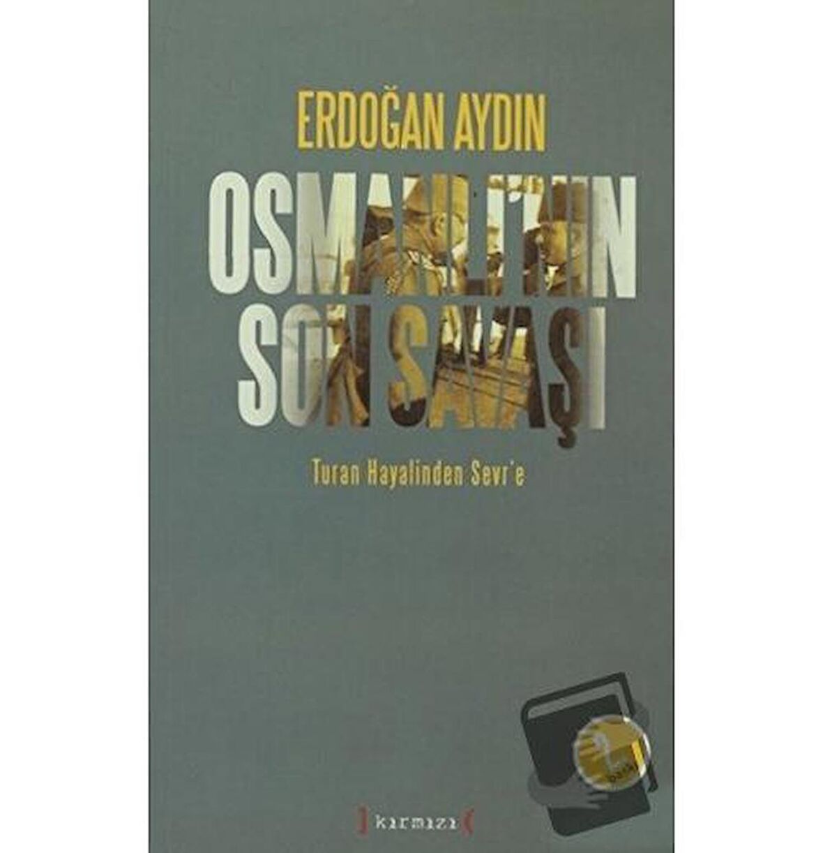 Osmanlı’nın Son Savaşı: Turan Hayalinden Sevr’e