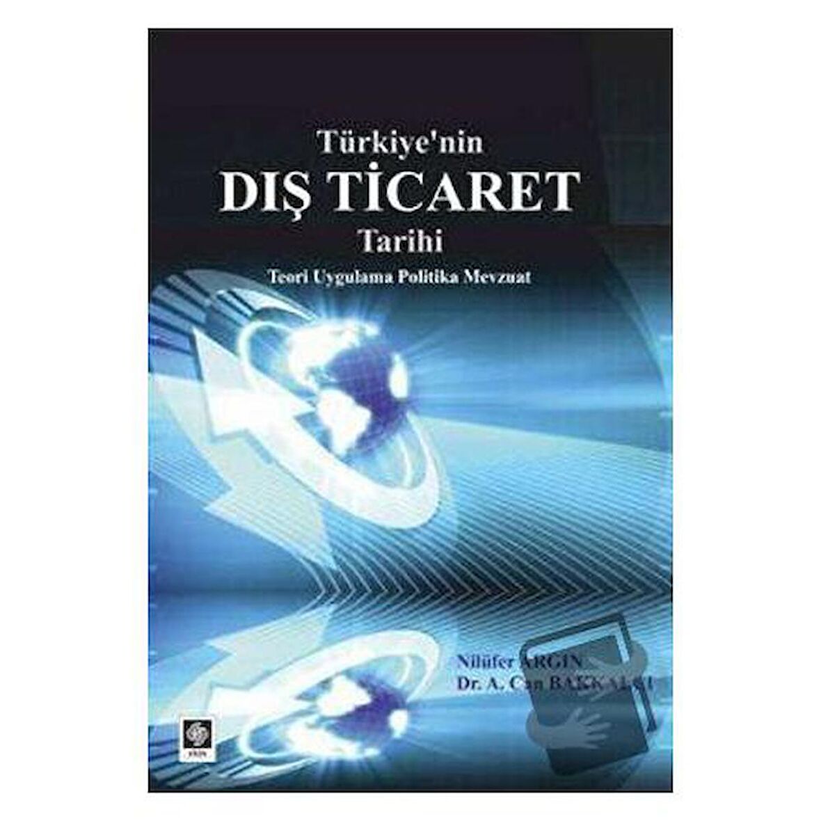 Türkiye'nin Dış Ticaret Tarihi / Ekin Basım Yayın / A. Can Bakkalcı,Nilüfer Argın