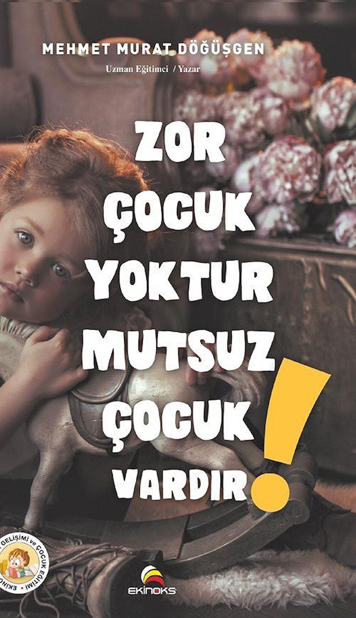Zor Çocuk Yoktur Mutsuz Çocuk Vardır! / Mehmet Murat Döğüşgen