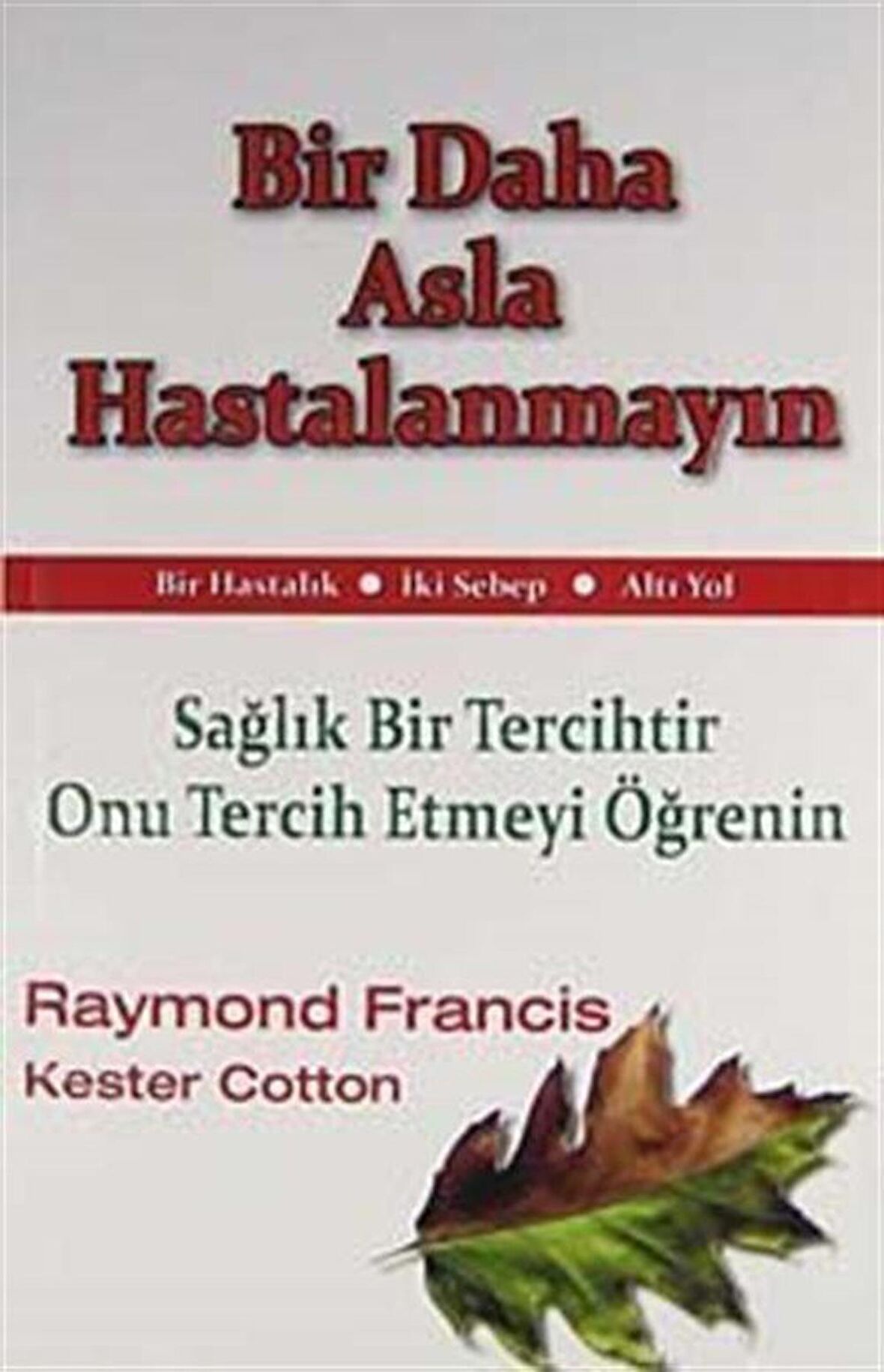 Bir Daha Asla Hastalanmayın & Sağlık Bir Tercihtir Onu Tercih Etmeyi Öğrenin / Raymond Francis