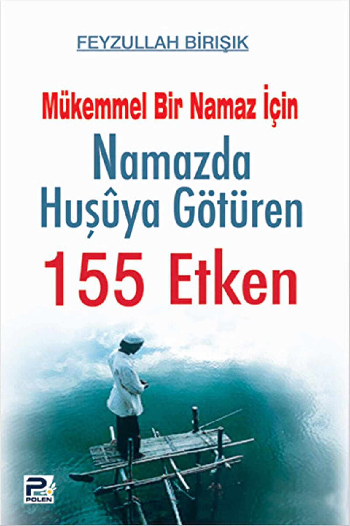 Mükemmel Bir Namaz İçin Namazda Huşuya Götüren 155 Etken