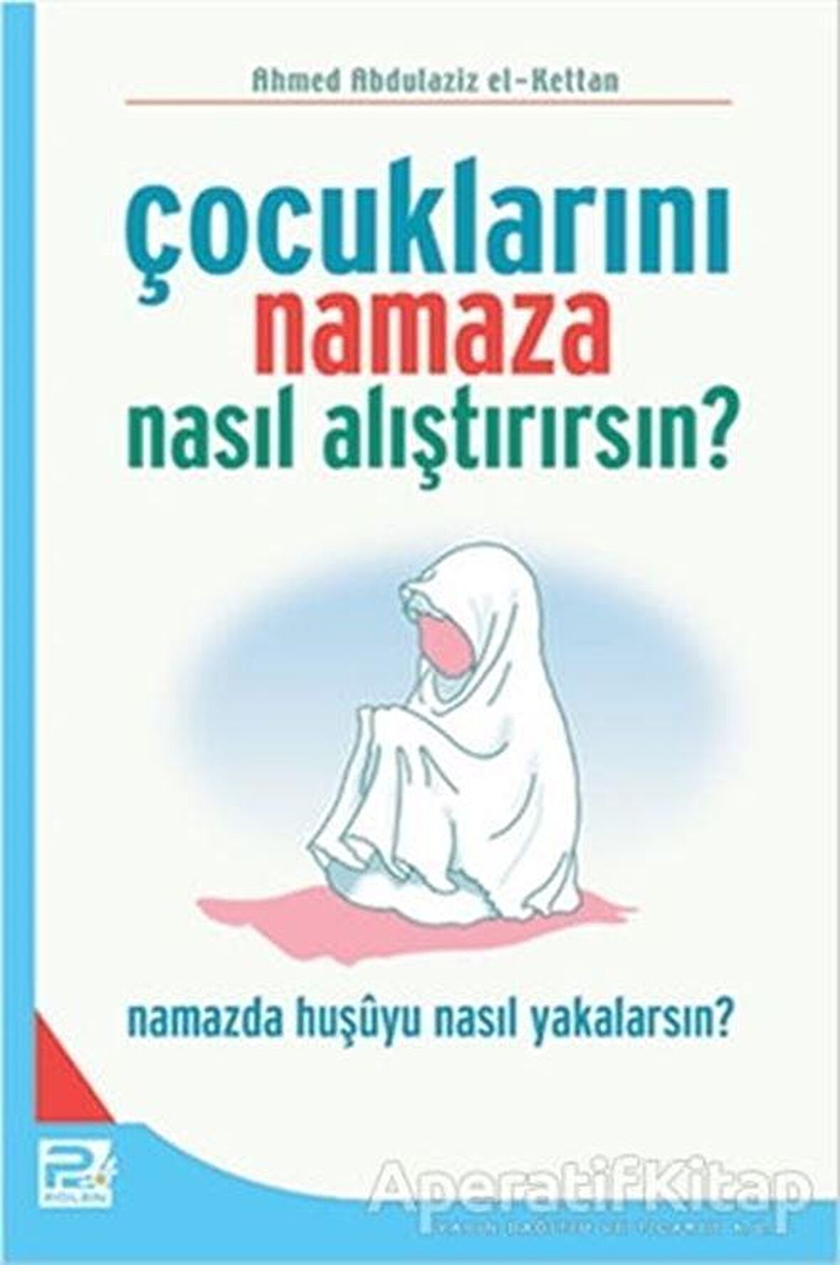 Çocuklarını Namaza Nasıl Alıştırırsın?