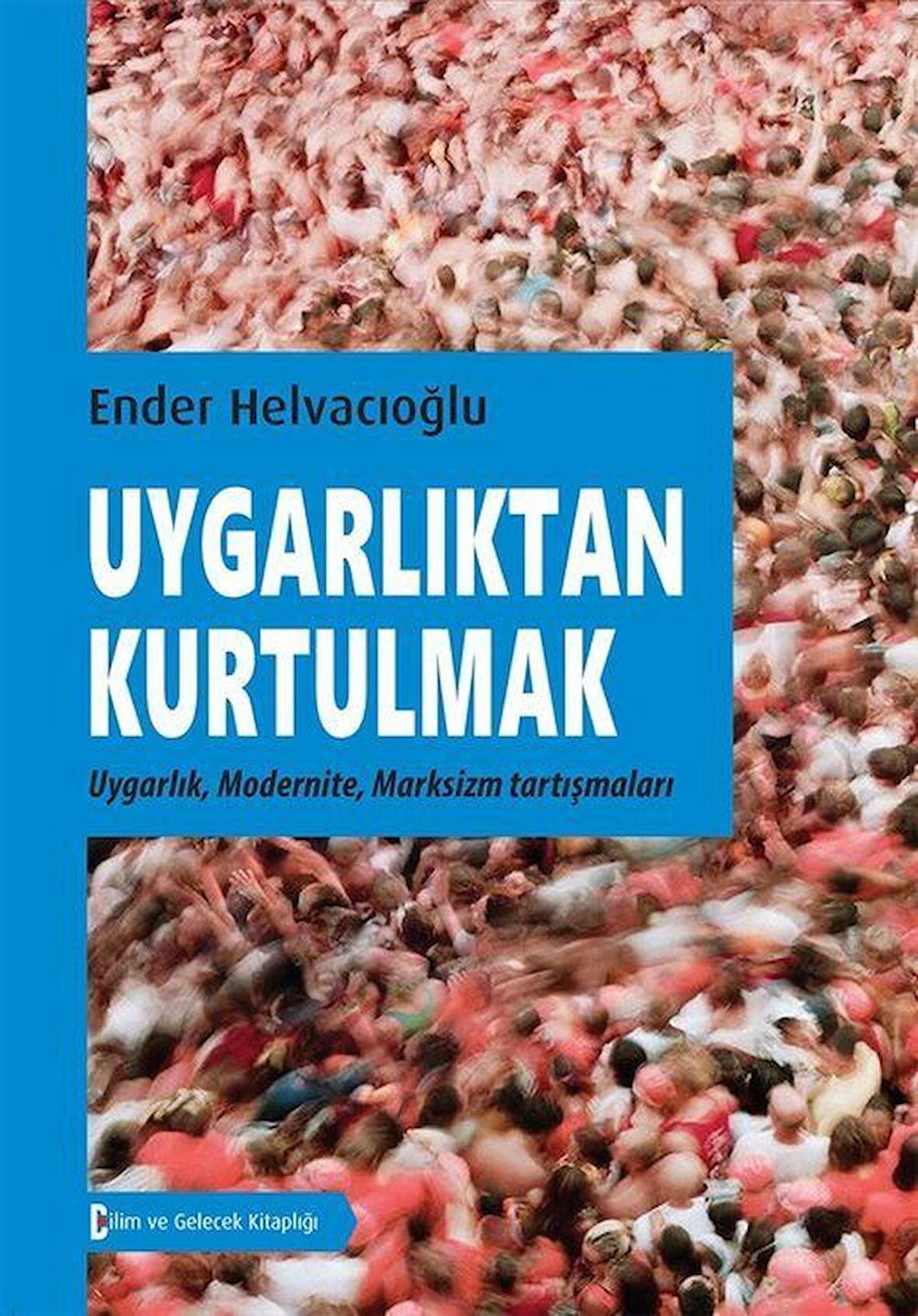Uygarlıktan Kurtulmak / Ender Helvacıoğlu