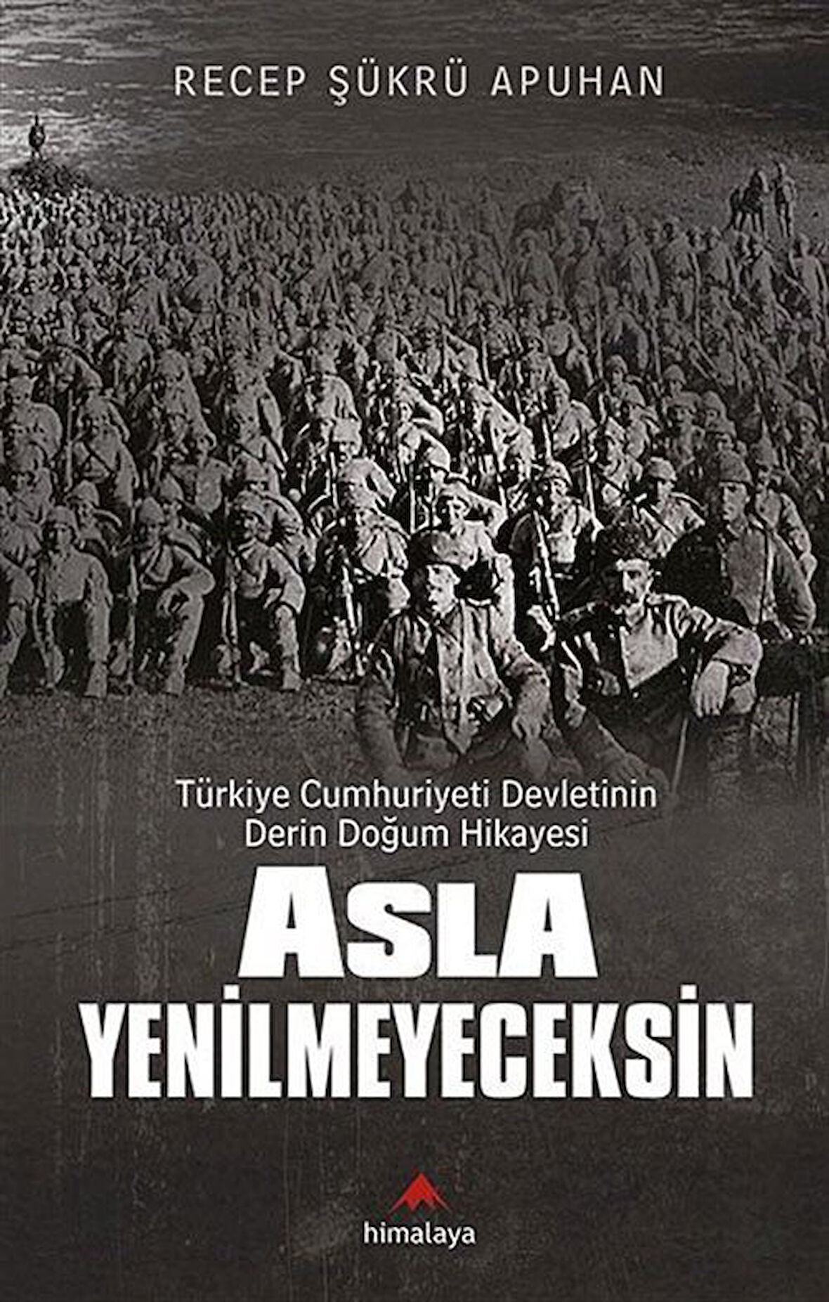 Asla Yenilmeyeceksin & Türkiye Cumhuriyeti Devletinin Derin Doğum Hikayesi / Recep Şükrü Apuhan