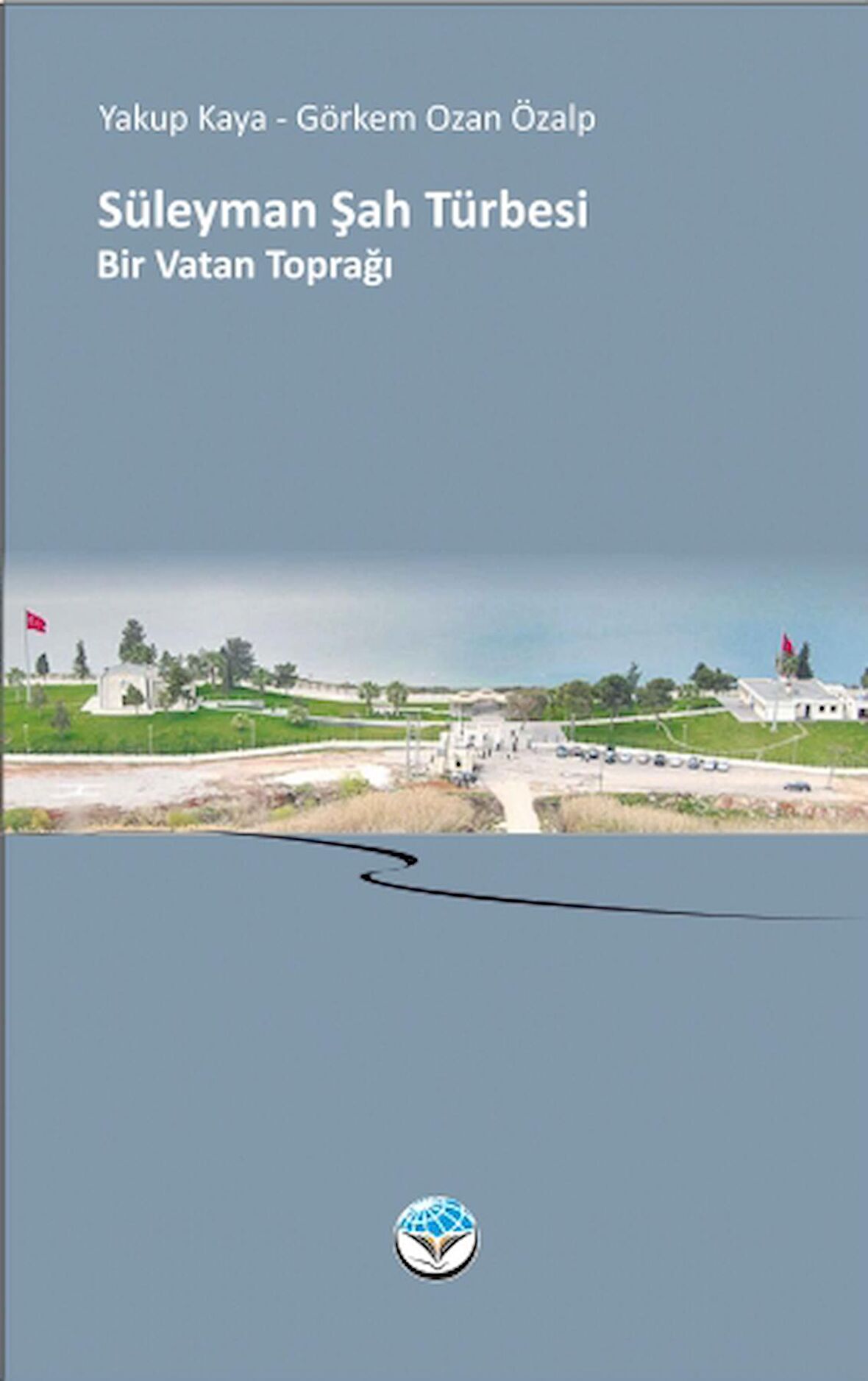 SÜLEYMAN ŞAH TÜRBESİ Bir Vatan Toprağı