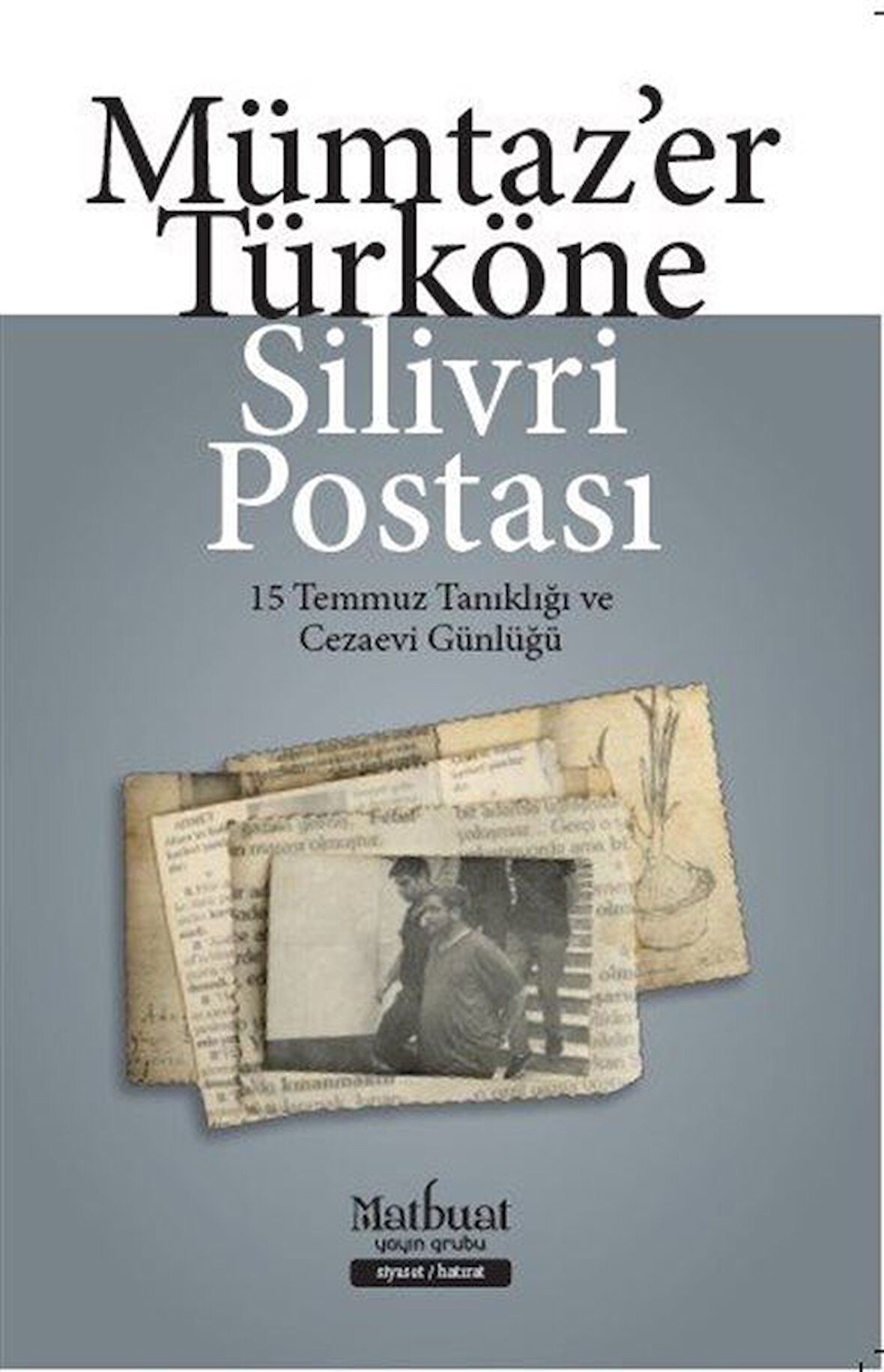 Silivri Postası & 15 Temmuz Tanıklığı ve Cezaevi Günlüğü / Mümtazer Türköne