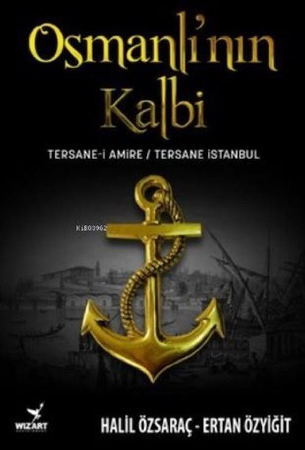 Osmanlı'nın Kalbi: Tersane-i Amire - Tersane İstanbul / Ertan Özyiğit
