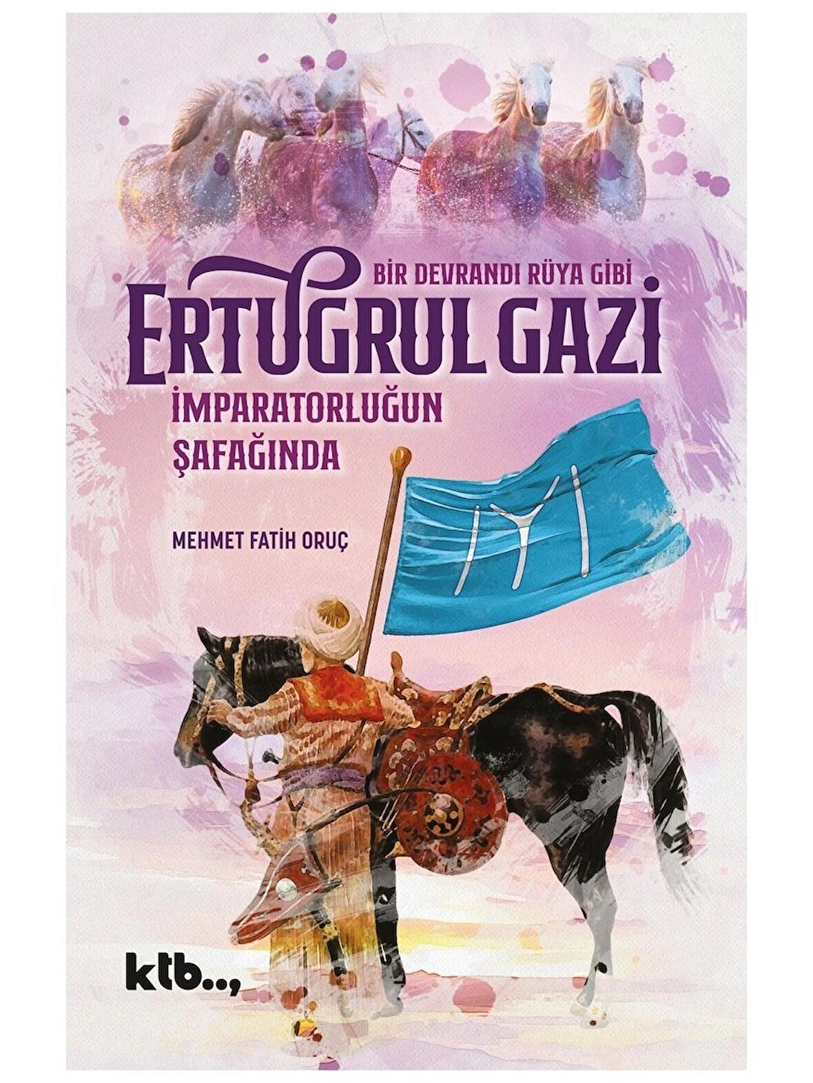 İmparatorluğun Şafağında Ertuğrul Gazi-Mehmet Fatih Oruç