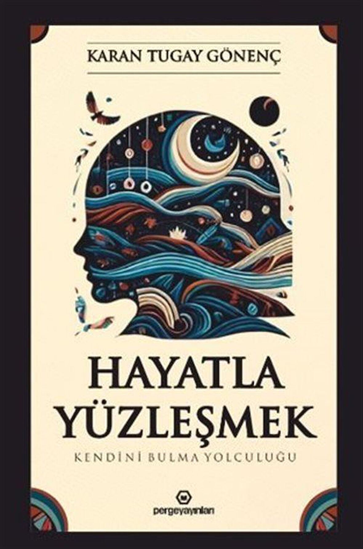 Hayatla Yüzleşmek: Kendini Bulma Yolculuğu / Karan Tugay Gönenç