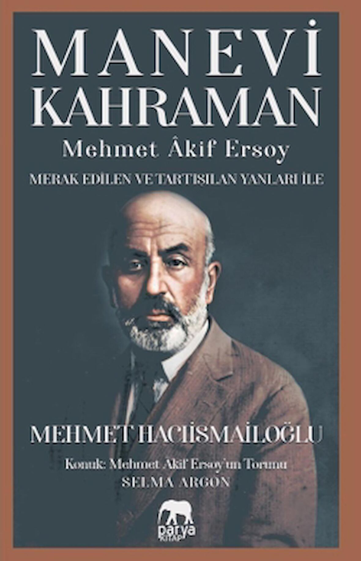 Manevi Kahraman - Mehmet Akif Ersoy - Merak Edilen Ve Tartışılan Yanları İle