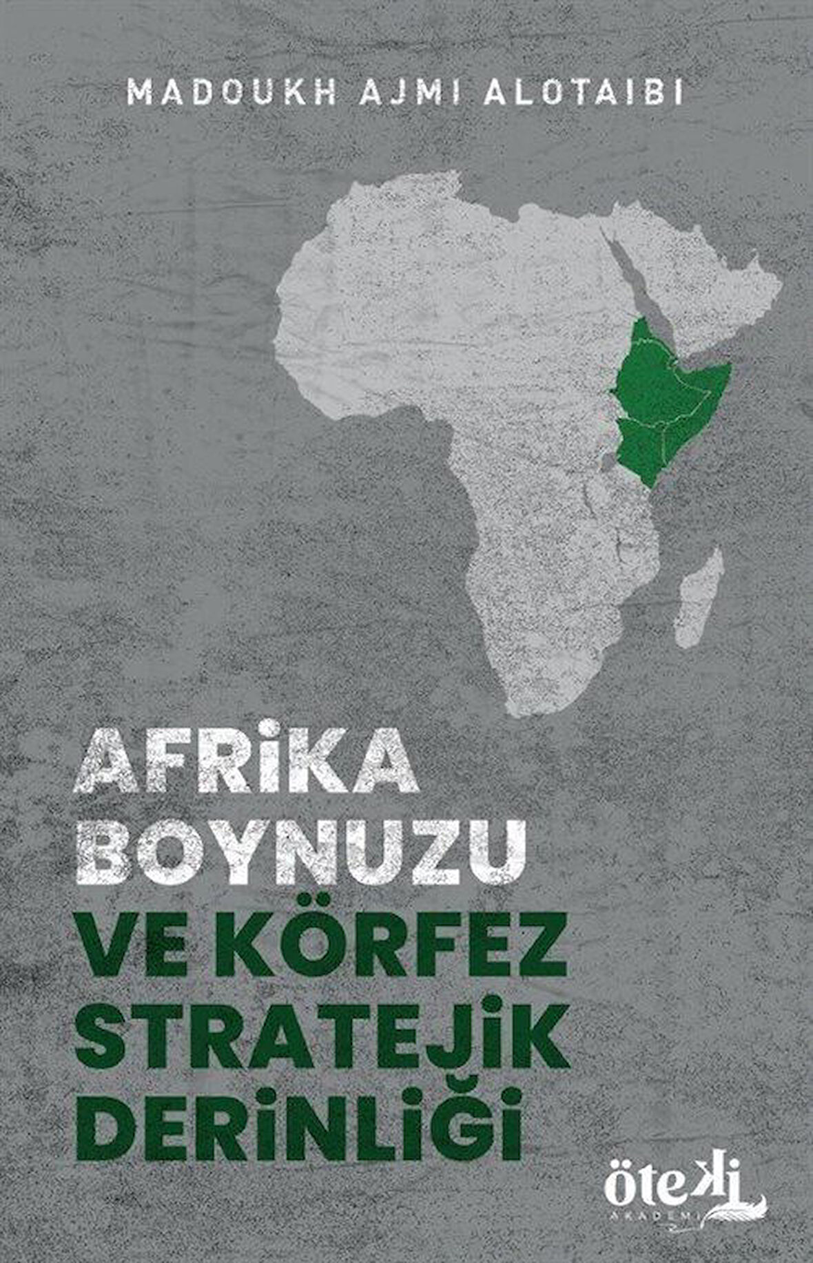 Afrika Boynuzu ve Körfez Stratejik Derinliği / Madoukh bin Ajami Al-Otaibi