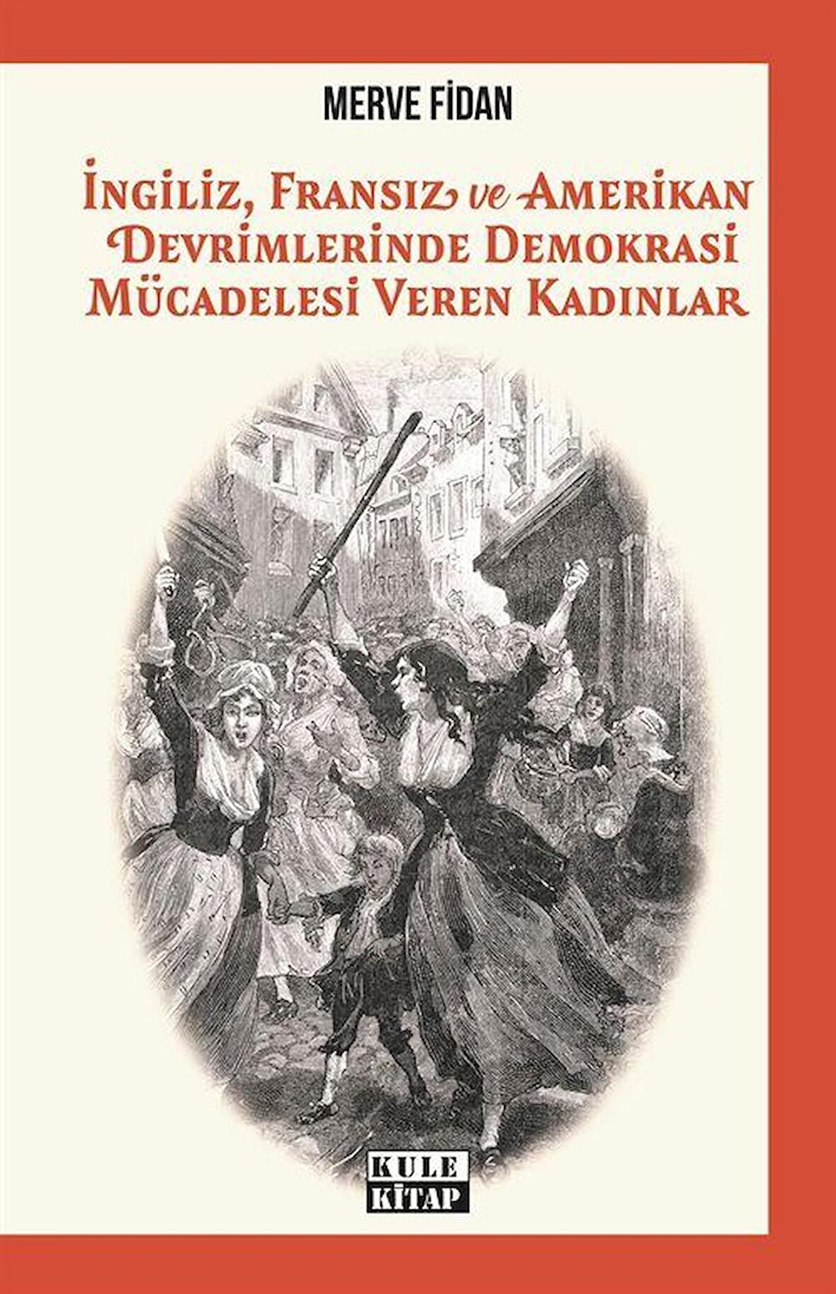 İngiliz, Fransız, ve Amerikan Devrimlerinde Demokrasi Mücadelesi Veren Kadınlar / Merve Fidan