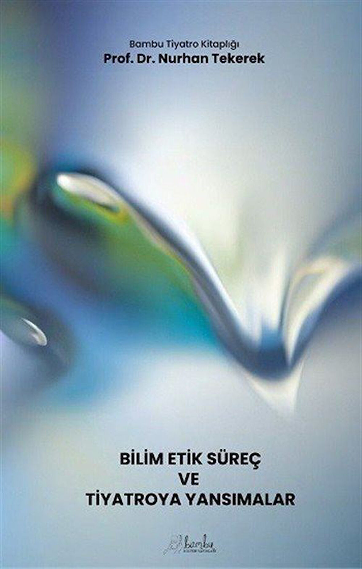 Bilim-Etik-Süreç ve Tiyatroya Yansımalar / Nurhan Tekerek