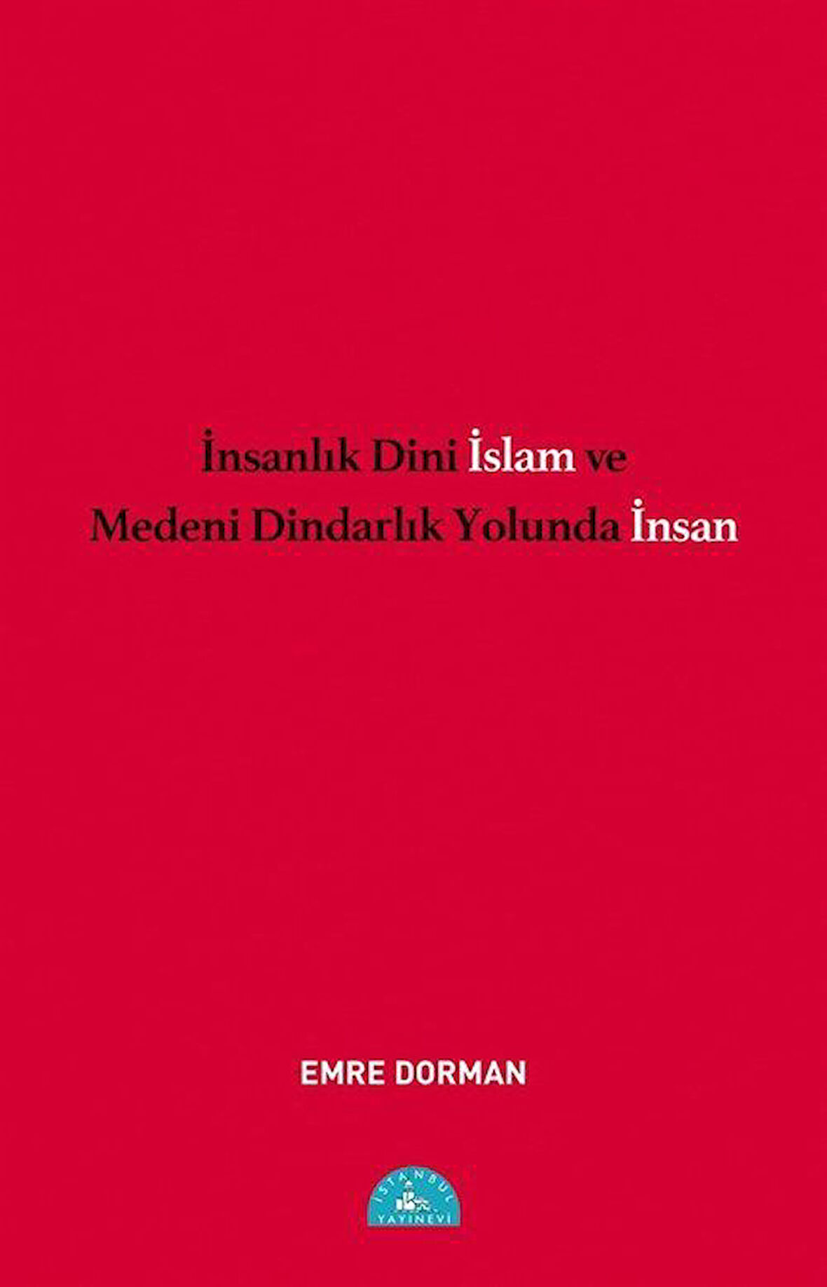 İnsanlık Dini İslam ve Medeni Dindarlık Yolunda İnsan / Emre Dorman