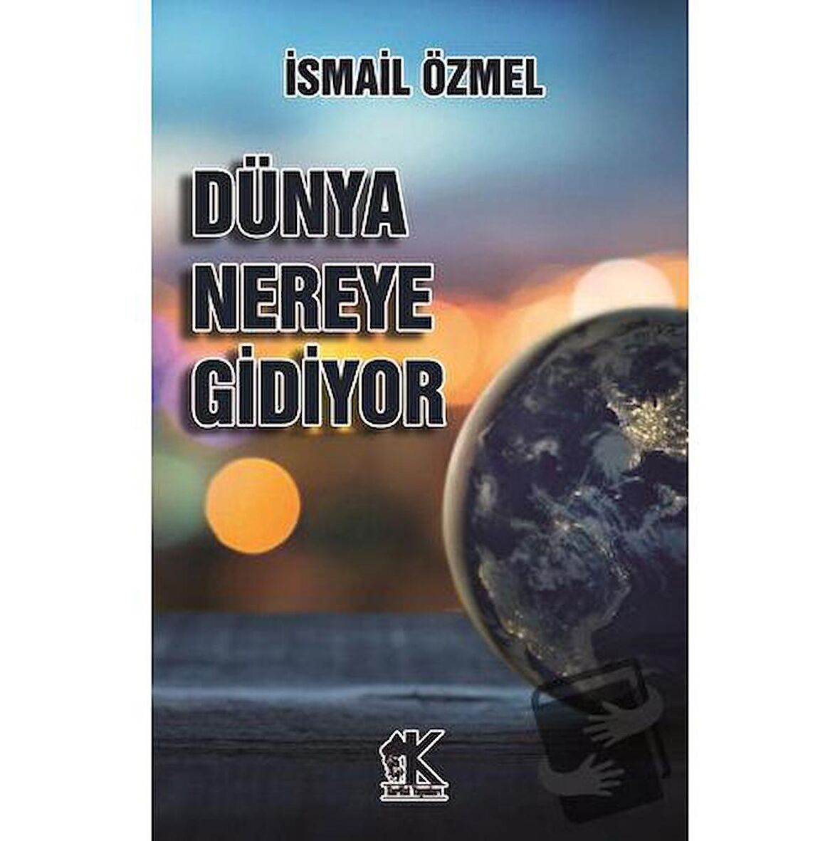 Dünya Nereye Gidiyor / Korkut Yayınları / İsmail Özmel