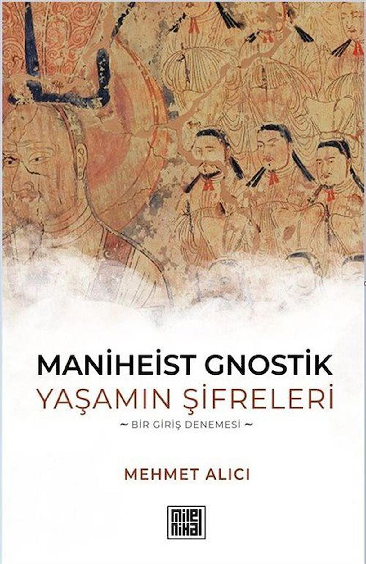 Maniheist Gnostik Yaşamın Şifreleri & Bir Giriş Denemesi / Mehmet Alıcı