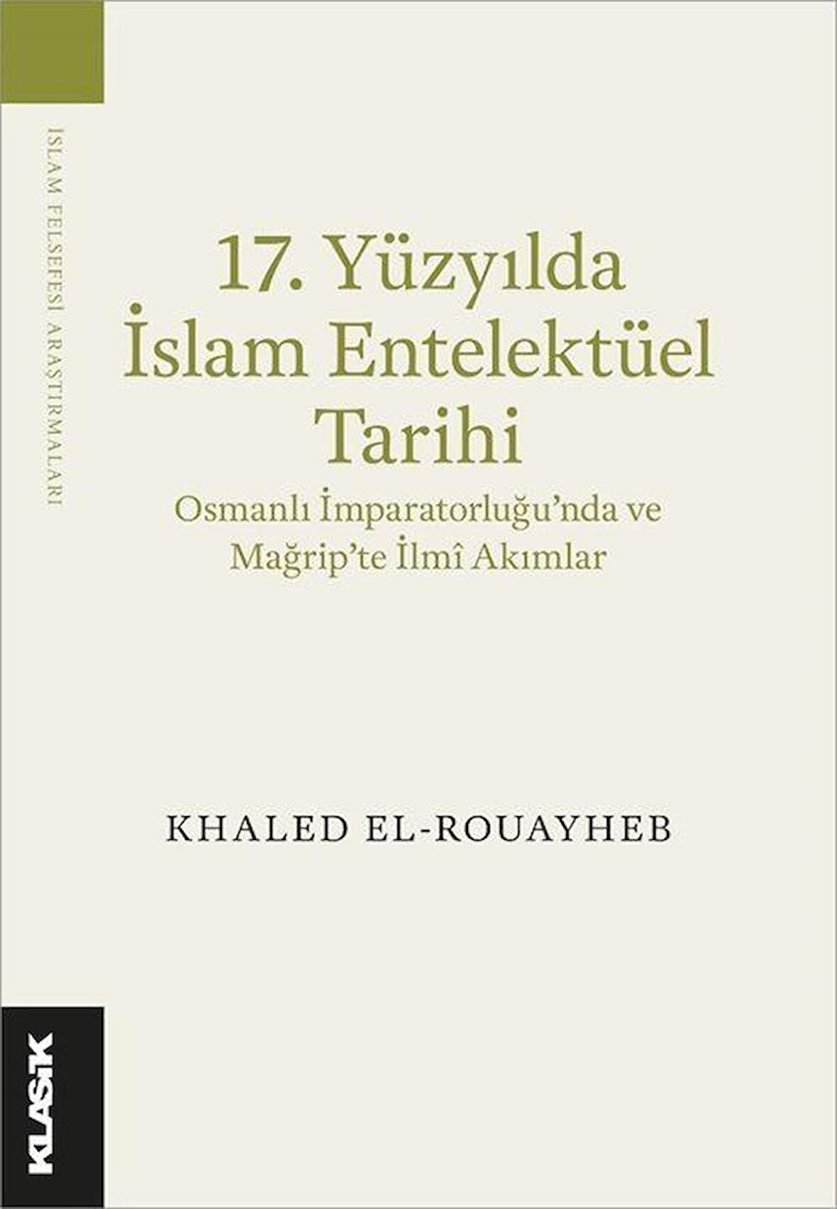 17. Yüzyılda İslam Entelektüel Tarihi Osmanlı İmparatorluğu’nda ve Mağrip’te İlmî Akımlar