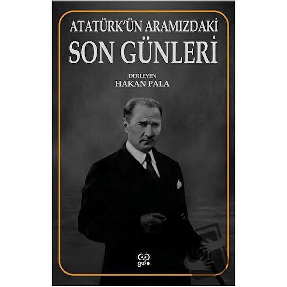 Atatürk’ün Aramızdaki Son Günleri