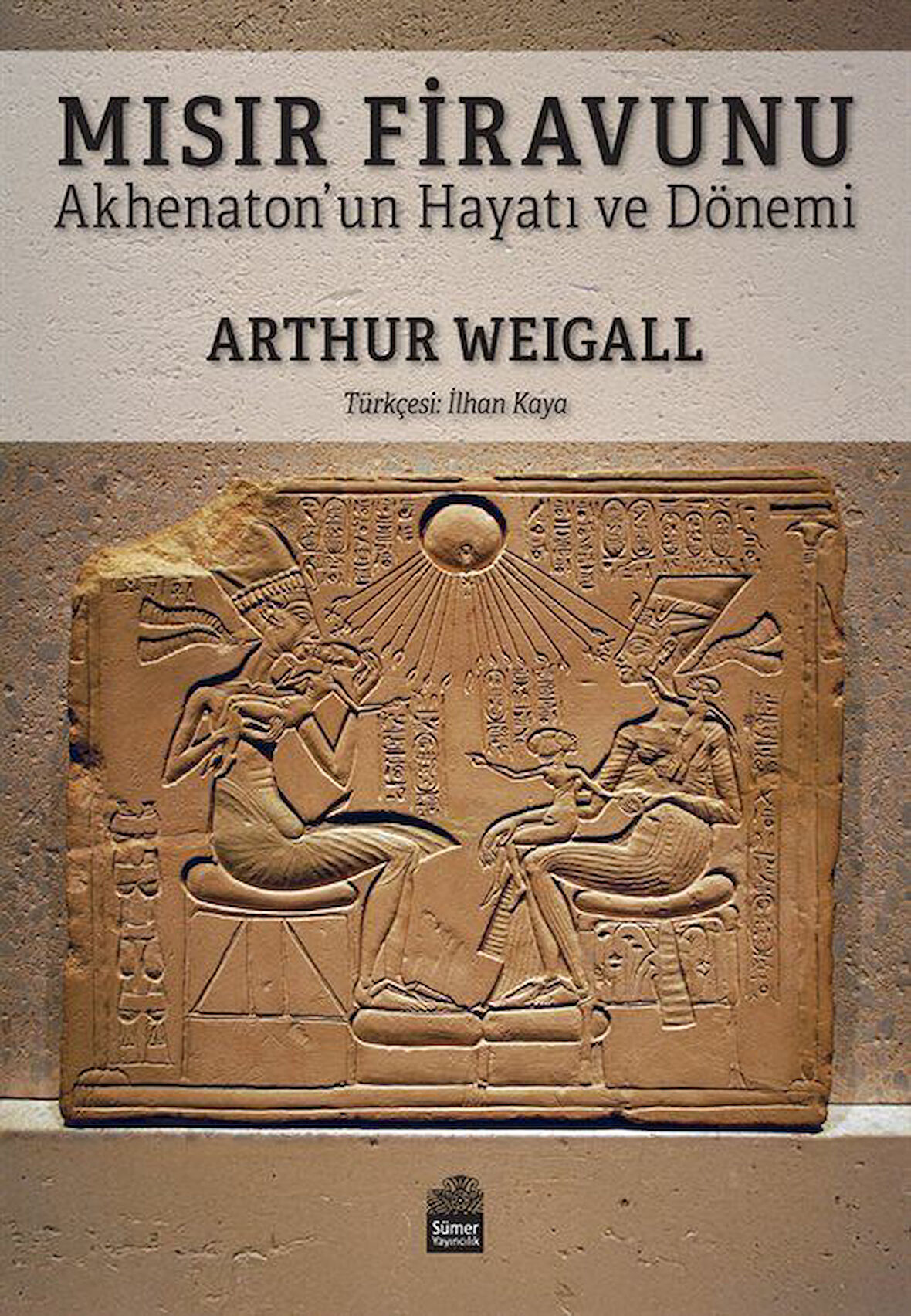 Mısır Firavunu & Akhenaton'un Hayatı ve Hükümdarlık Dönemi / Arthur Weigall