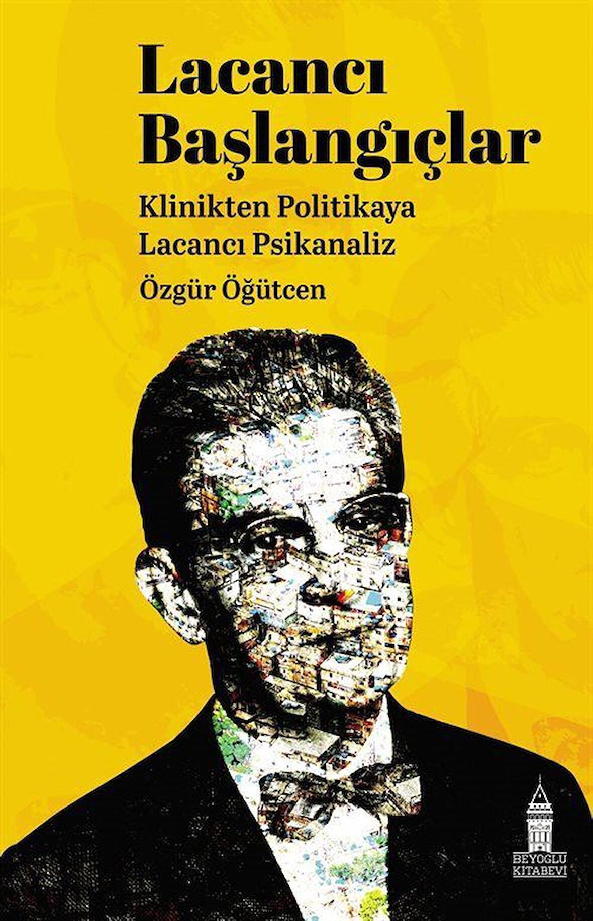 Lacancı Başlangıçlar & Klinikten Politikaya Lacancı Psikanaliz / Özgür Öğütcen