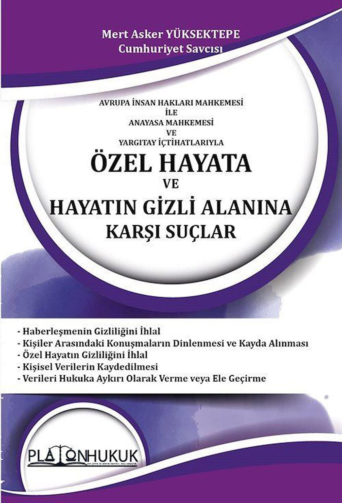 Avrupa İnsan Hakları Mahkemesi İle Anayasa Mahkemesi ve Yargıtay İçtihatlarıyla Özel Hayata Ve Hayatın Gizli Alanına Karşı Suçlar / Mert Asker Yüksektepe
