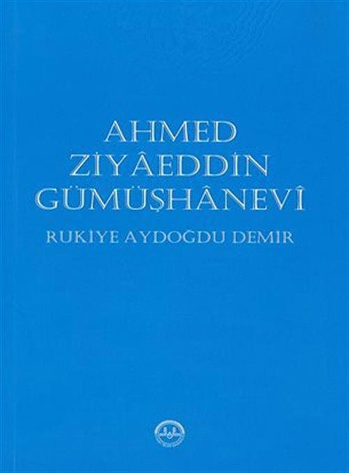 Ahmed Ziyaeddin Gümüşhanevi / Rukiye Aydoğdu Demir