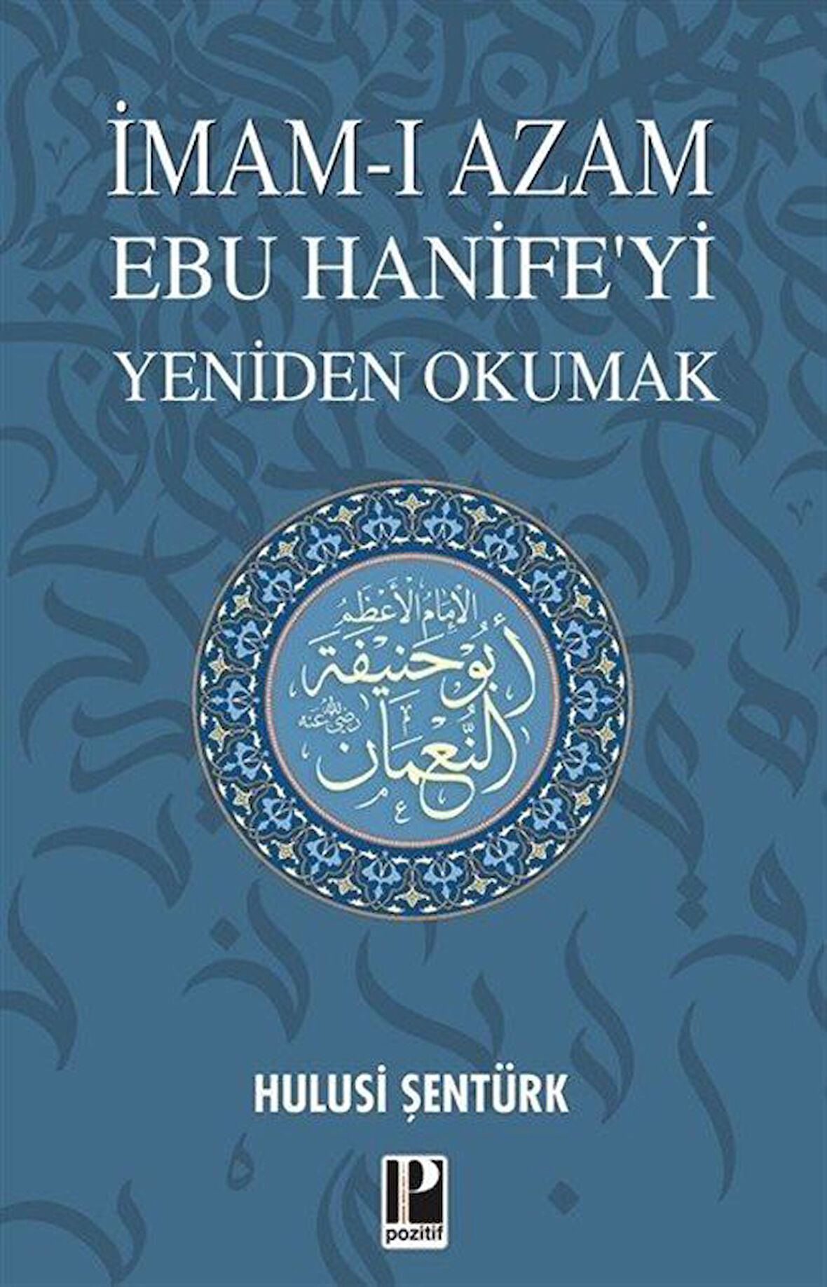 İmam-ı Azam Ebu Hanife'yi Yeniden Okumak / Hulusi Şentürk