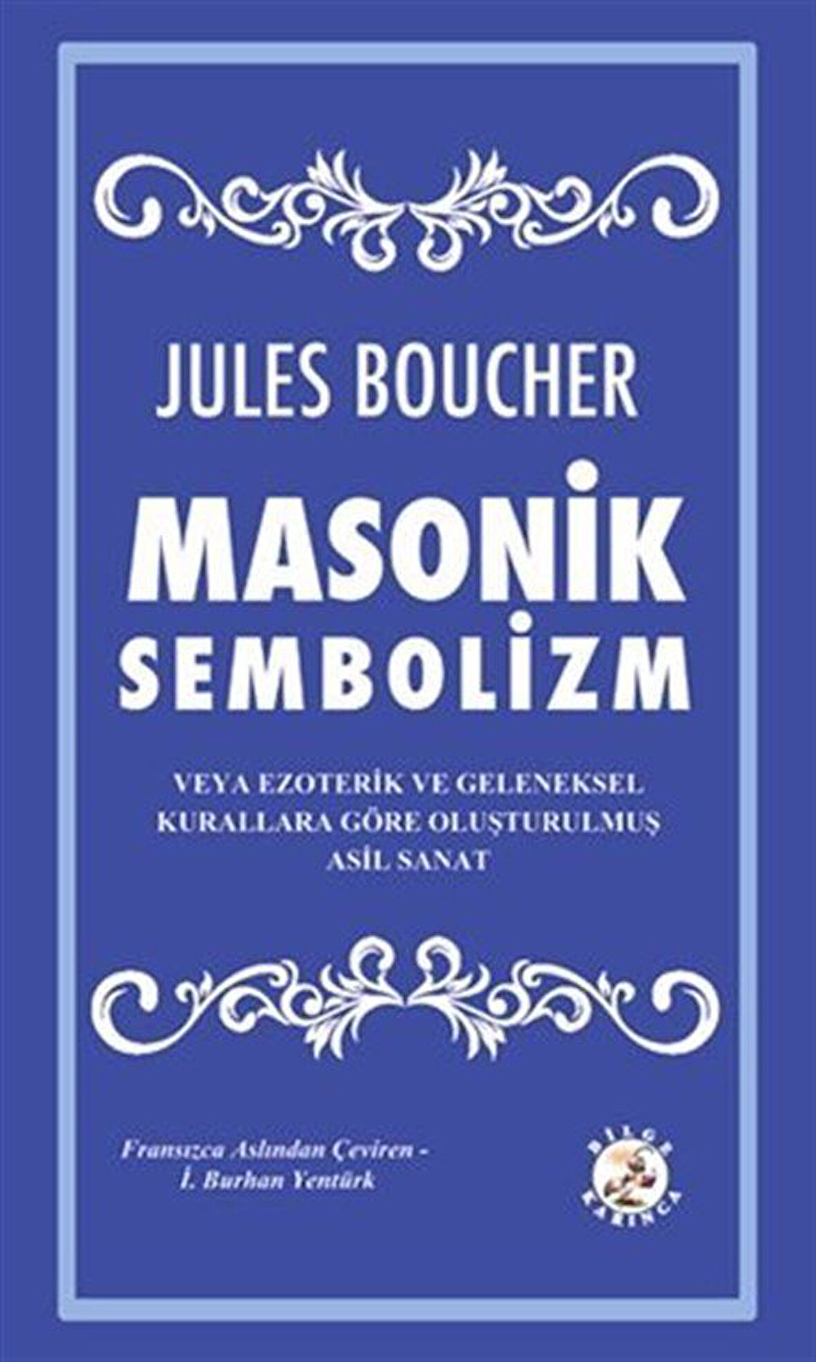Masonik Sembolizm veya Ezoterik ve Geleneksel Kurallara Göre Oluşturulmuş Asil Sanat / Jules Boucher