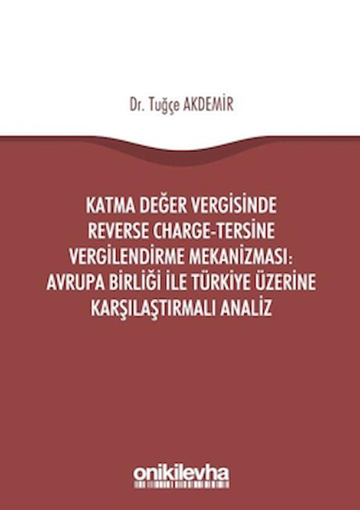 Katma Değer Vergisinde Reverse Charge - Tersine Vergilendirme Mekanizması: Avrupa Birliği ile Türkiye Üzerine Karşılaştırmalı Analiz
