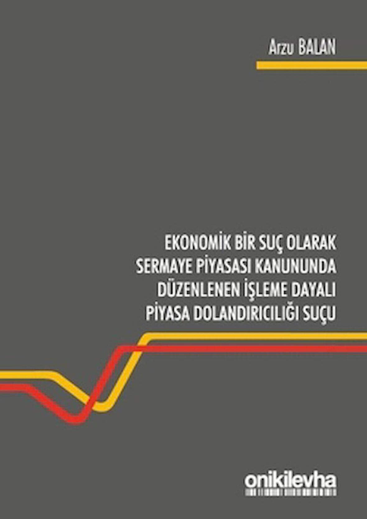Ekonomik Bir Suç Olarak Sermaye Piyasası Kanununda Düzenlenen İşleme Dayalı Piyasa Dolandırıcılığı Suçu