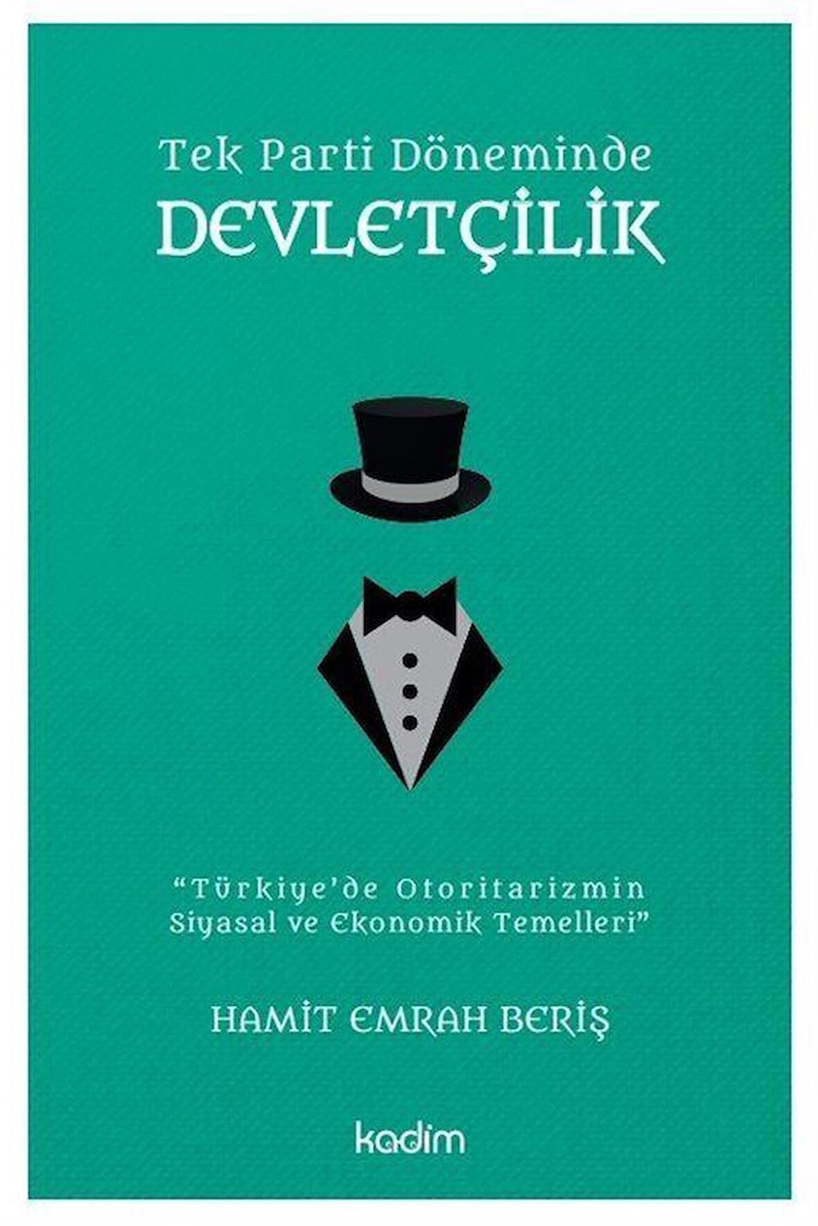 Tek Parti Döneminde Devletçilik & Türkiye'de Otoritarizmin Siyasal ve Ekonomik Temelleri / Hamit Emrah Beriş