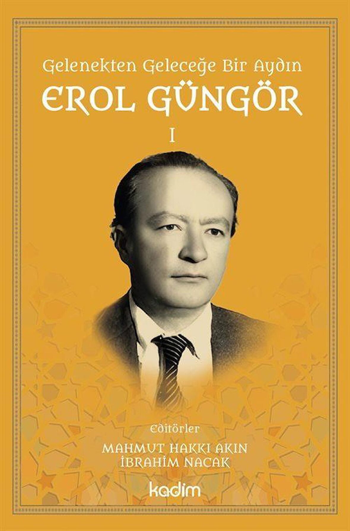 Gelenekten Geleceğe Bir Aydın: Erol Güngör Cilt I