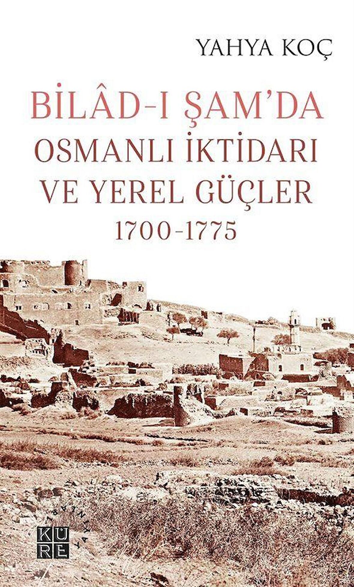 Bilad-ı Şam’da Osmanlı İktidarı ve Yerel Güçler 1700-1775