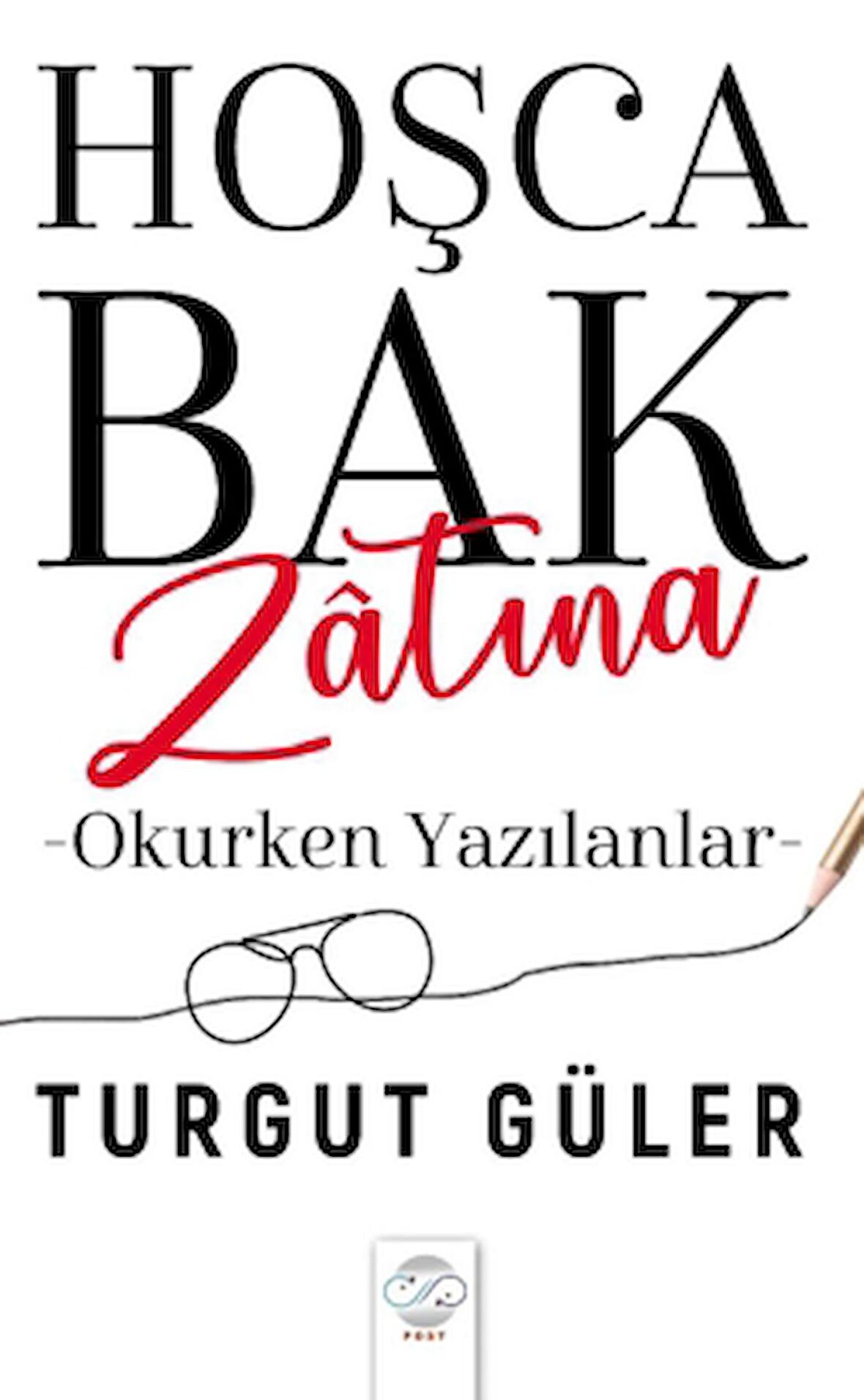 Hoşca Bak Zatına - Okurken Yazılanlar