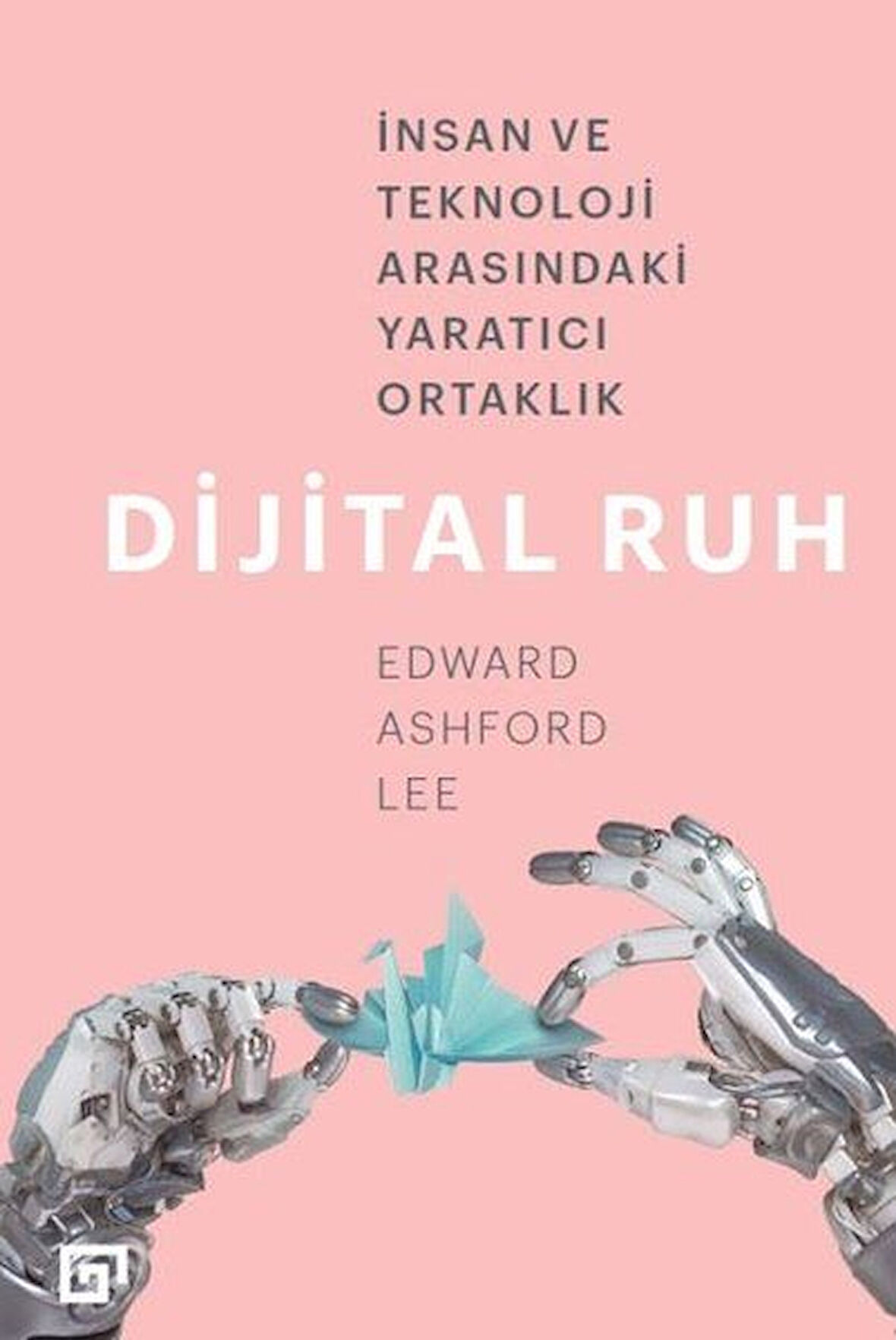 Dijital Ruh İnsan ve Teknoloji Arasındaki Yaratıcı Ortaklık