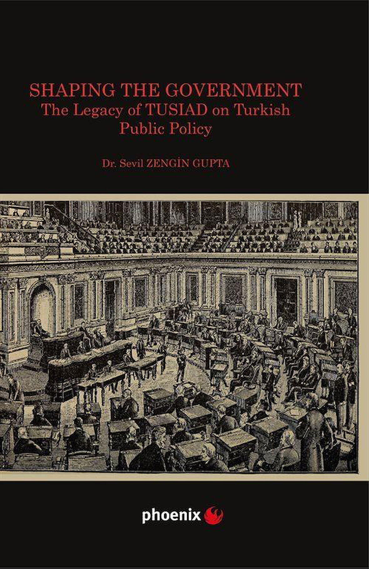 Shaping the Government The Legacy of TUSIAD on Turkısh Public Policy / Dr. Sevil Zengin Gupta