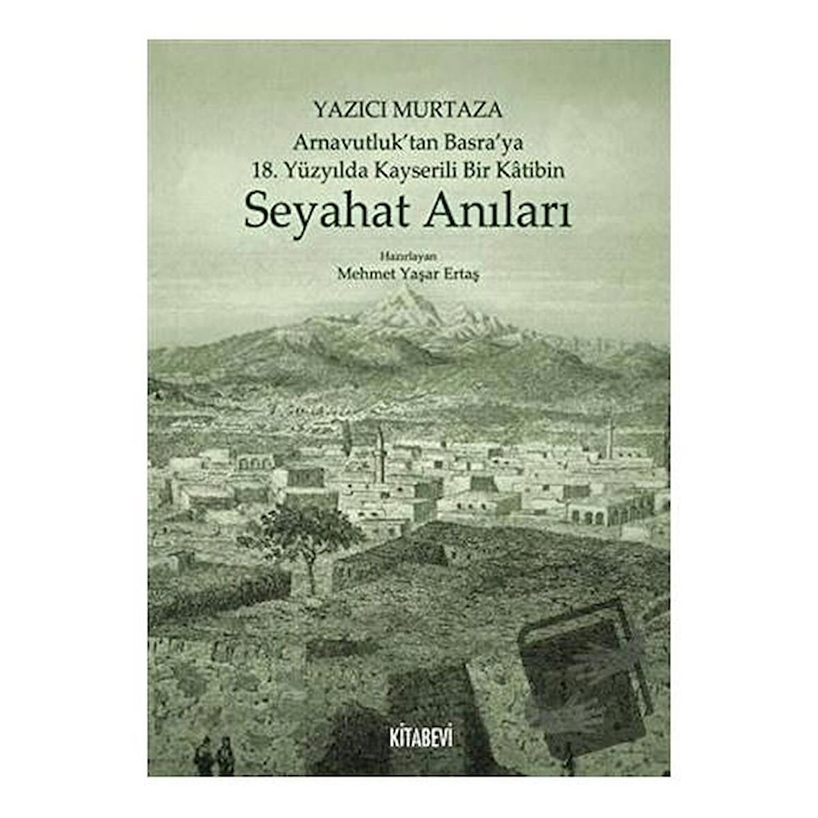 Yazıcı Murtaza Arnavutluk’tan Basra’ya 18. Yüzyılda Kayserili Bir Katibin - Seyahat Anıları