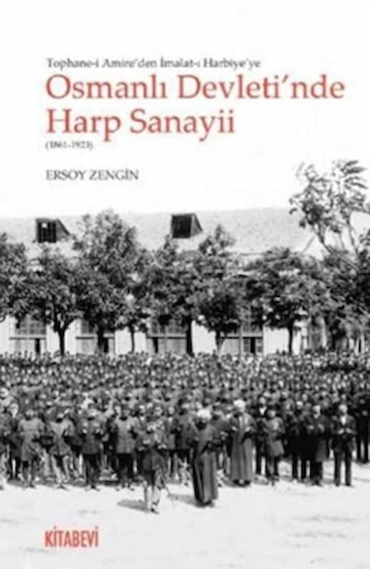 Tophane-i Amire'den İmalat-ı Harbiye'ye Osmanlı Devleti'nde Harp Sanayii (1861-1923)